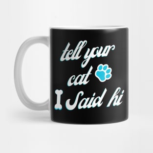 tell your cat i said hi Mug